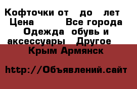 Кофточки от 4 до 8 лет › Цена ­ 350 - Все города Одежда, обувь и аксессуары » Другое   . Крым,Армянск